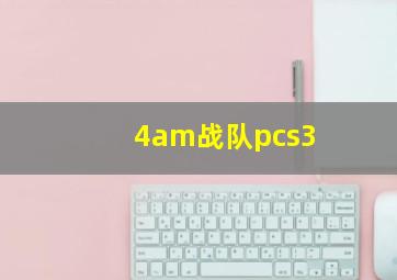 4am战队pcs3