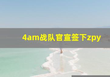 4am战队官宣签下zpy