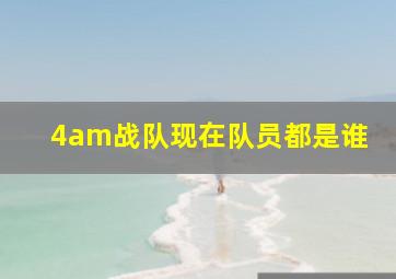 4am战队现在队员都是谁