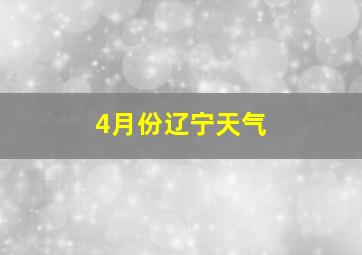 4月份辽宁天气