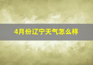 4月份辽宁天气怎么样