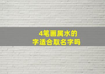 4笔画属水的字适合取名字吗