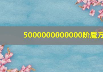 5000000000000阶魔方