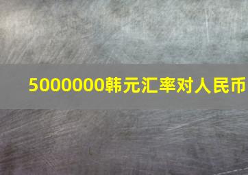 5000000韩元汇率对人民币