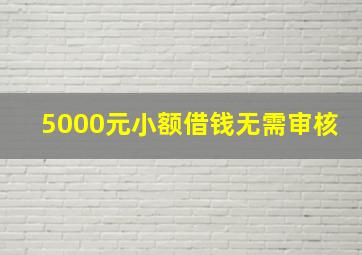 5000元小额借钱无需审核