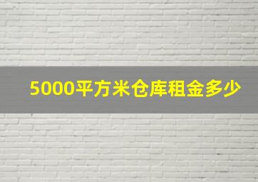 5000平方米仓库租金多少