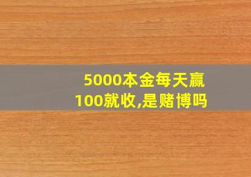 5000本金每天赢100就收,是赌博吗