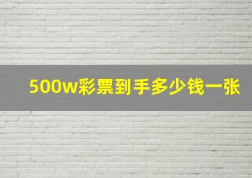 500w彩票到手多少钱一张