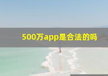 500万app是合法的吗