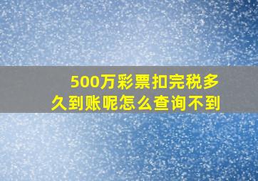 500万彩票扣完税多久到账呢怎么查询不到