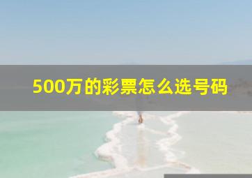 500万的彩票怎么选号码