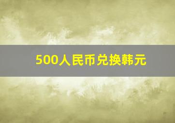 500人民币兑换韩元