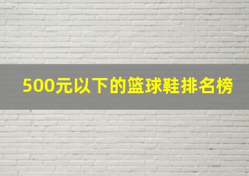 500元以下的篮球鞋排名榜