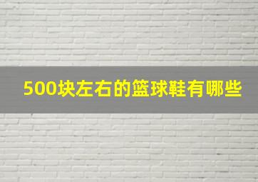 500块左右的篮球鞋有哪些