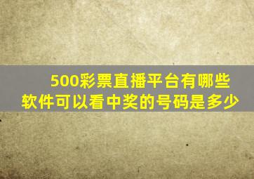 500彩票直播平台有哪些软件可以看中奖的号码是多少