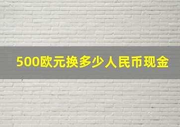 500欧元换多少人民币现金