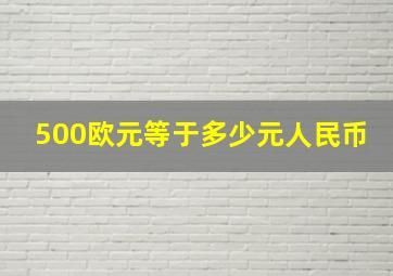 500欧元等于多少元人民币