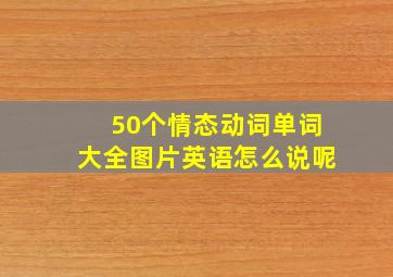 50个情态动词单词大全图片英语怎么说呢