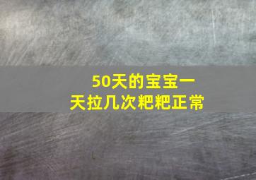 50天的宝宝一天拉几次粑粑正常