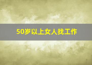 50岁以上女人找工作