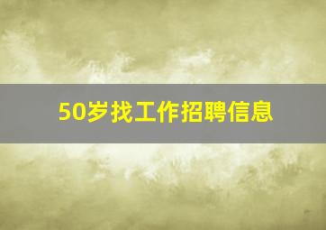 50岁找工作招聘信息