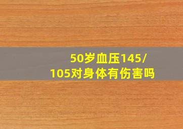 50岁血压145/105对身体有伤害吗