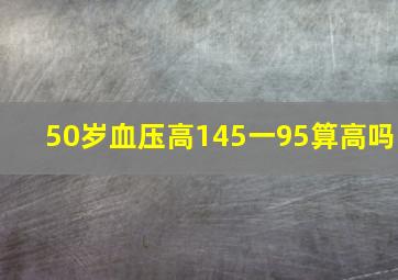 50岁血压高145一95算高吗