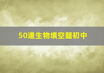 50道生物填空题初中