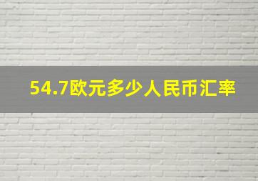 54.7欧元多少人民币汇率