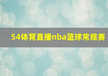 54体育直播nba篮球常规赛