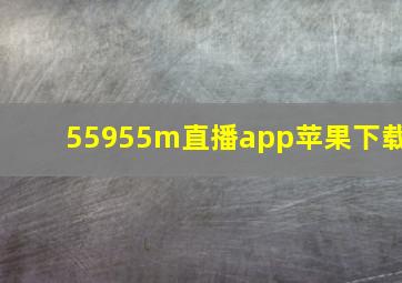 55955m直播app苹果下载