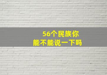 56个民族你能不能说一下吗