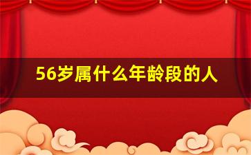 56岁属什么年龄段的人