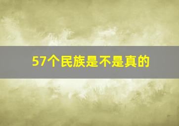 57个民族是不是真的