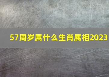 57周岁属什么生肖属相2023