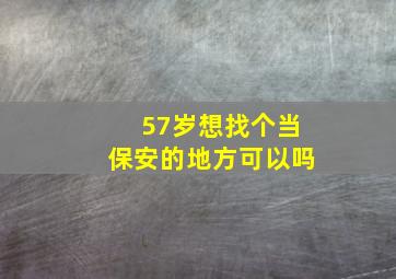 57岁想找个当保安的地方可以吗