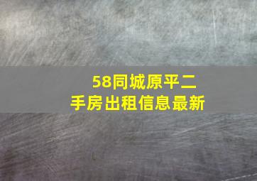 58同城原平二手房出租信息最新