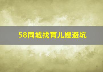 58同城找育儿嫂避坑