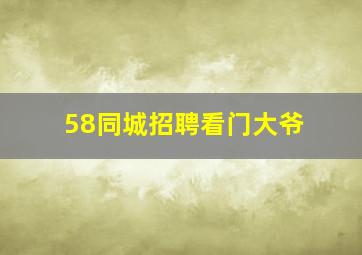 58同城招聘看门大爷