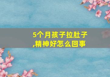 5个月孩子拉肚子,精神好怎么回事