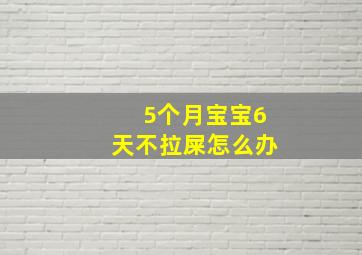 5个月宝宝6天不拉屎怎么办