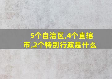 5个自治区,4个直辖市,2个特别行政是什么