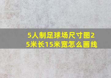 5人制足球场尺寸图25米长15米宽怎么画线