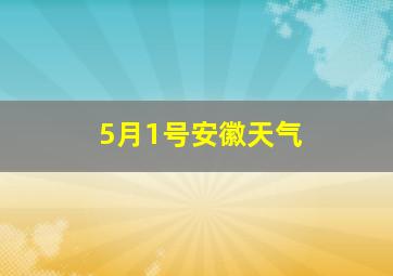 5月1号安徽天气