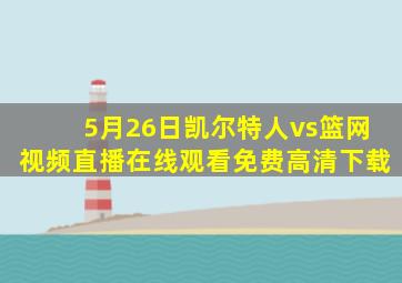 5月26日凯尔特人vs篮网视频直播在线观看免费高清下载