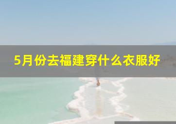 5月份去福建穿什么衣服好