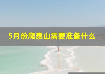 5月份爬泰山需要准备什么