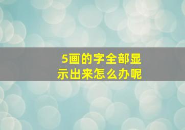 5画的字全部显示出来怎么办呢