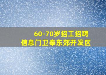 60-70岁招工招聘信息门卫奉东郊开发区