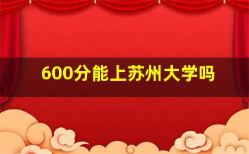 600分能上苏州大学吗